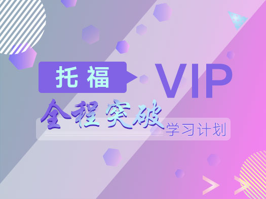 托福VIP全程突破学习计划,助力托福冲刺100+
